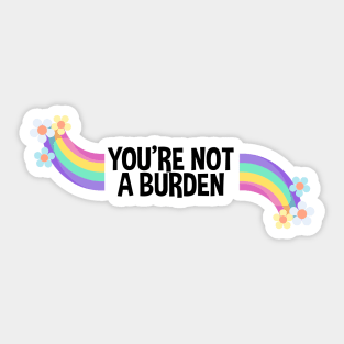 Youre Not A Burden Sticker